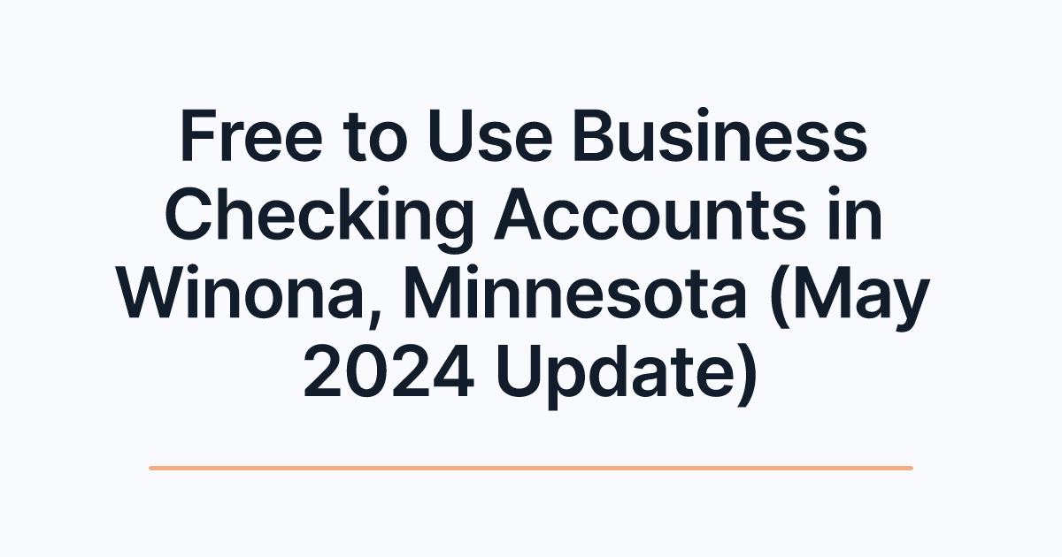 Free to Use Business Checking Accounts in Winona, Minnesota (May 2024 Update)
